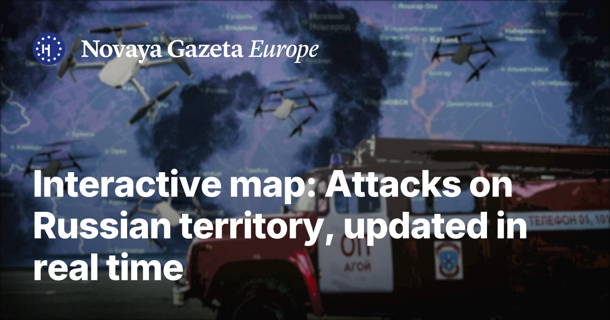Interactive map: Attacks on Russian territory, updated in real time. As Ukraine fights back, the war has spread to at least 60 Russian regions — Novaya Gazeta Europe