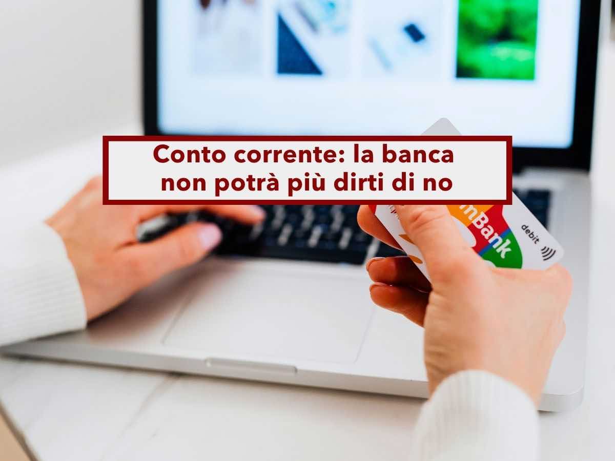 Conto corrente, la banca non potrà più chiudertelo quando le pare né rifiutarsi di aprirlo: nuova legge in arrivo
